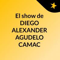 El show de DIEGO ALEXANDER AGUDELO CAMAC