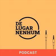 De Lugar Nenhum - Podcast