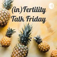 (in)Fertility Talk Friday