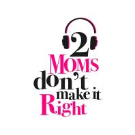 2 Moms Don't Make It Right 