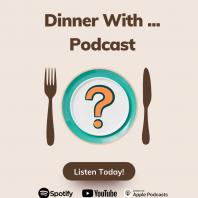 Dinner With ... Podcast