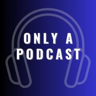 Only A Podcast