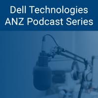 Dell Technologies ANZ Podcast Series