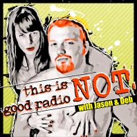 This Is Not Good Radio! with Jason and Deb