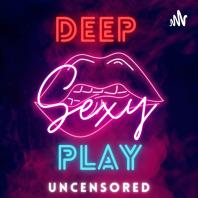 Deep Sexy Play - Uncensored Diaries