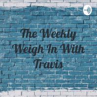 The Weekly Weigh In With Travis