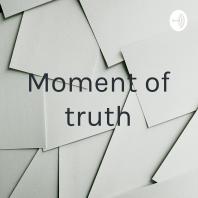 “Moment of truth”