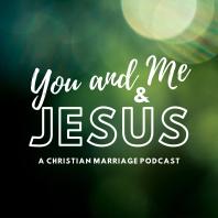You and Me and Jesus: A Christian Marriage Podcast
