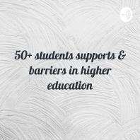 50+ students supports & barriers in higher education