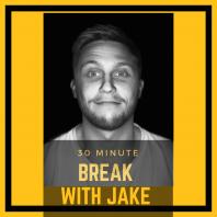 30 Minute Break with Jake