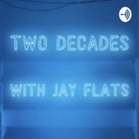 2 Decades w/ Jay Flats