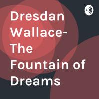 Dresdan Wallace- The Fountain of Dreams