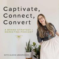 Captivate, Connect, + Convert - A Brand Strategy and Marketing Podcast