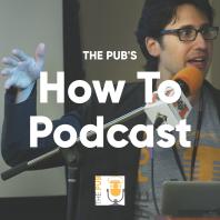 The Pub's How to Podcast