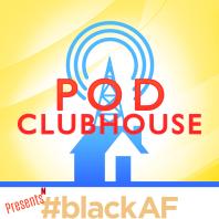 Pod Clubhouse Presents: #BlackAF
