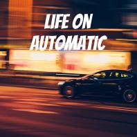 Life on Automatic