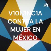 V10L3NC1A CONTRA LA MUJER EN MÉXICO