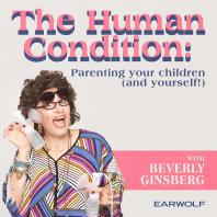 The Human Condition: Parenting Your Children And Yourself! With Beverly Ginsberg