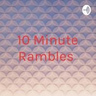 10 Minute Rambles 