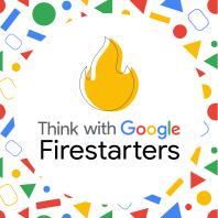 Think with Google Firestarters
