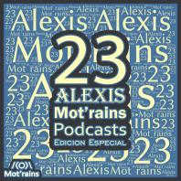 23 Alexis Mot’rains Podcasts Edicion Especial