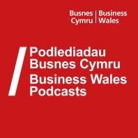Podlediadau Busnes Cymru / Business Wales Podcasts