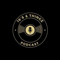 16's & Thingz Podcast