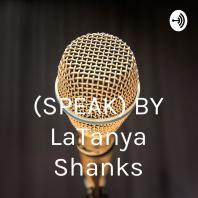 (SPEAK) BY LaTanya Shanks