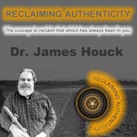 Reclaiming Authenticity with Dr James Houck