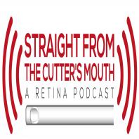 Straight From The Cutter's Mouth: A Retina Podcast