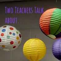 Two Teachers Talk about...