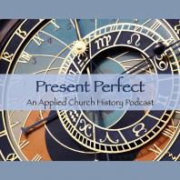 Present Perfect: An Applied Church History Podcast