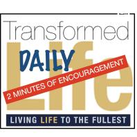 Transformed Life 2 Min Encouragement
