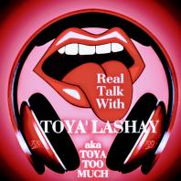 Real Talk With TOYA'LASHAY AKA TOYA TOO MUCH!