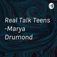Real Talk Teens -Marya Drumond