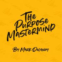 The Purpose Mastermind Podcast with Mark Delaney