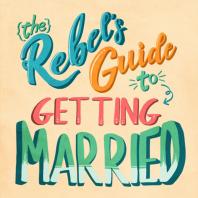 The Rebel's Guide To Getting Married And Planning A Wedding
