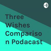 Three Wishes Comparison Podacast