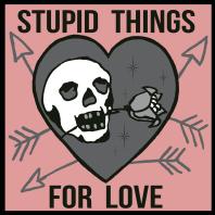 Stupid Things For Love with Scott Campbell