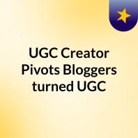 UGC Creator Pivots: Bloggers turned UGC