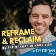 Reframe & Reclaim with Dr. Jordan Fairley