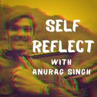 Self Reflect with Anurag Singh