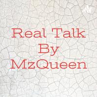 Real Talk By MzQueen