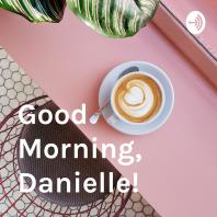 Good Morning, Danielle!