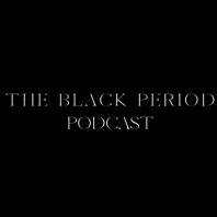 The Black Period Podcast