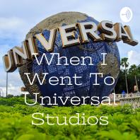 When I Went To Universal Studios