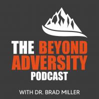 The Beyond Adversity Podcast with Dr. Brad Miller