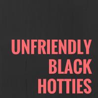 Unfriendly Black Hotties