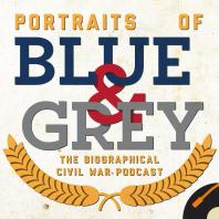 Portraits of Blue & Grey: The Biographical Civil War Podcast