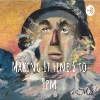 Making It Fine 6 to 9pm